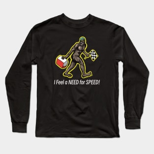 Bigfoot I Feel a NEED for SPEED! Long Sleeve T-Shirt